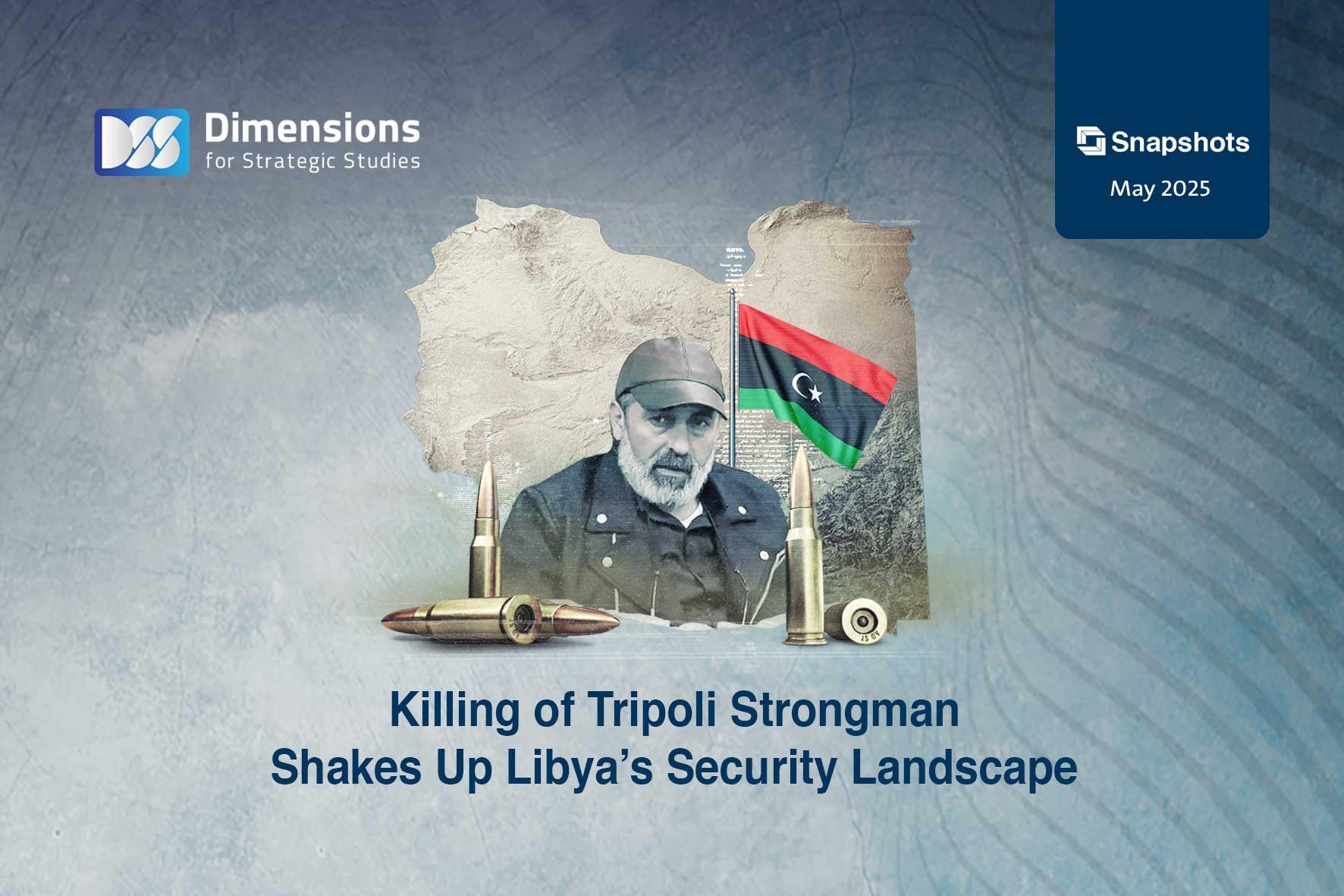 Killing of Tripoli Strongman Shakes Up Libya’s Security Landscape